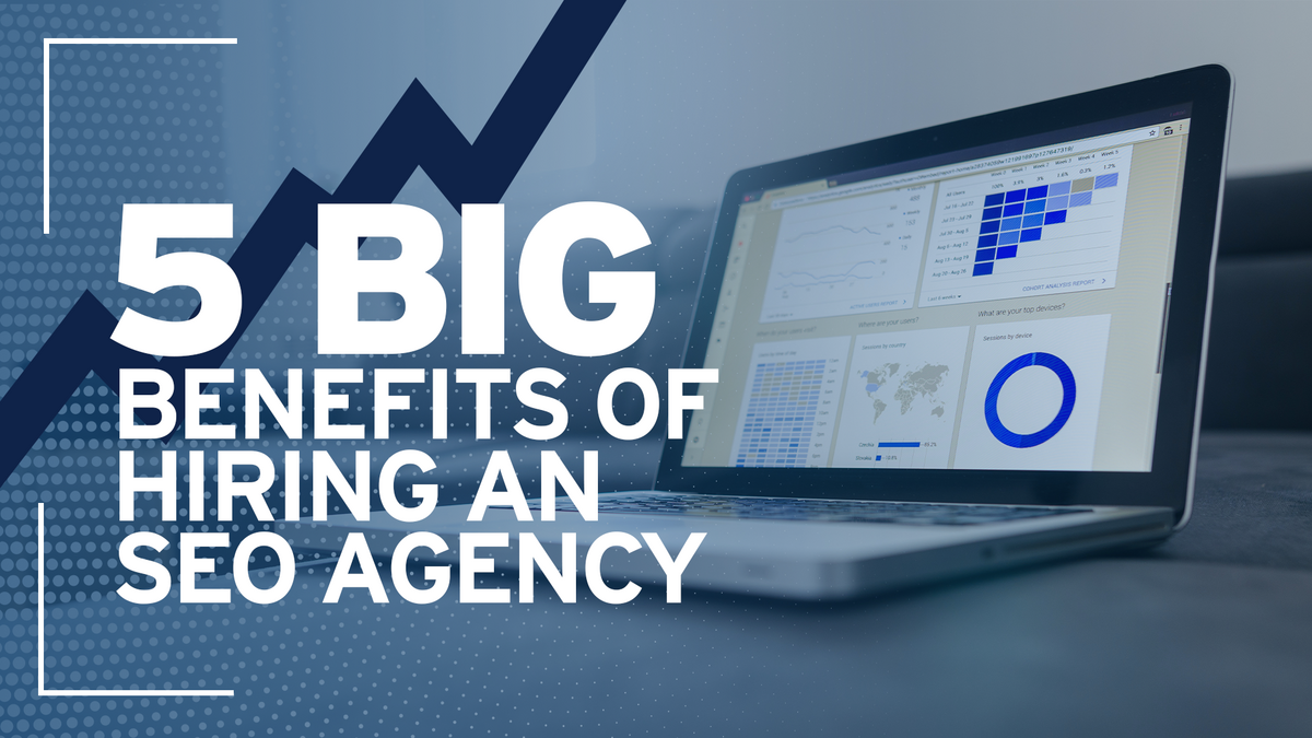 Five Big Benefits of Hiring an SEO Agency